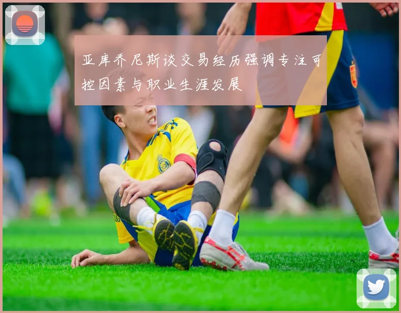 亚库乔尼斯谈交易经历强调专注可控因素与职业生涯发展